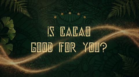 Is Cacao Good for You? Exploring the Amazing Benefits of Ceremonial Cacao