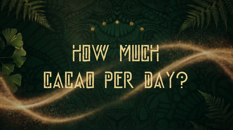 How much cacao per day? A guide to ceremonial cacao dosage